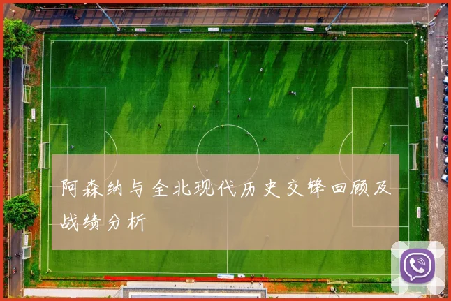 阿森纳与全北现代历史交锋回顾及战绩分析