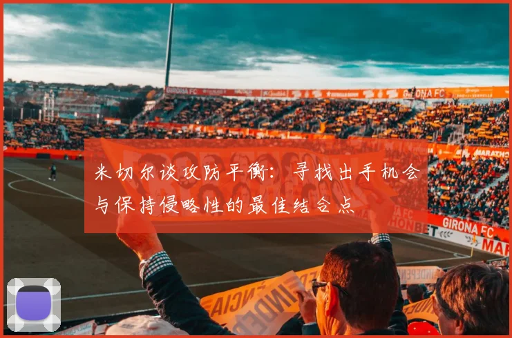 米切尔谈攻防平衡：寻找出手机会与保持侵略性的最佳结合点