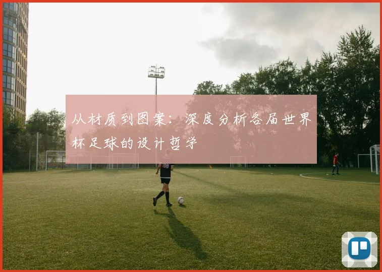 从材质到图案：深度分析各届世界杯足球的设计哲学