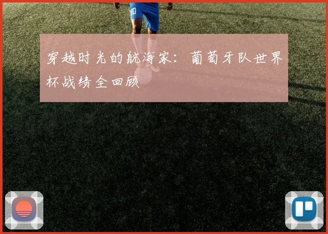 穿越时光的航海家：葡萄牙队世界杯战绩全回顾