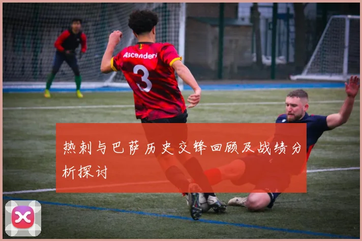 热刺与巴萨历史交锋回顾及战绩分析探讨